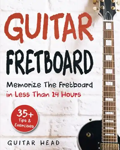 Guitar Fretboard: Memorize The Fretboard In Less Than 24 Hours