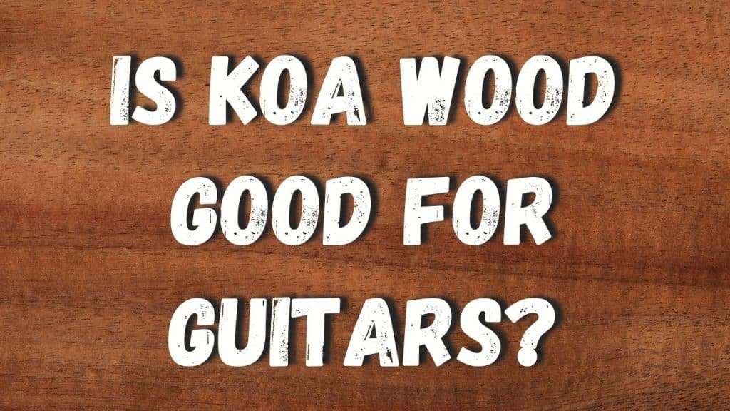 is koa wood good for guitars - header photo